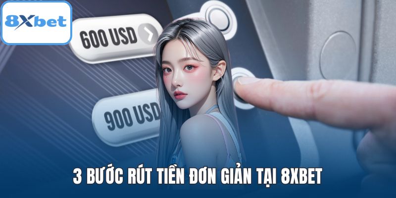 3 bước rút tiền đơn giản tại 8XBET
