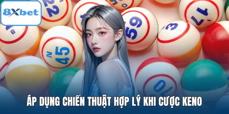 Áp dụng chiến thuật hợp lý khi cược keno