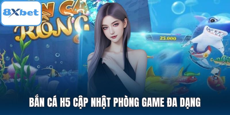 Bắn cá H5 cập nhật phòng game đa dạng