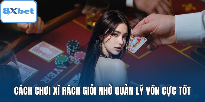 Cách chơi xì rách giỏi nhờ quản lý vốn cực tốt