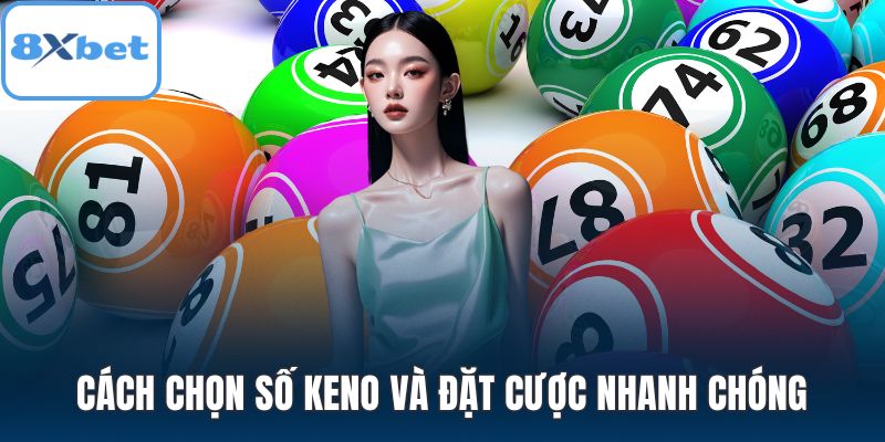 Cách chọn số keno và đặt cược nhanh chóng