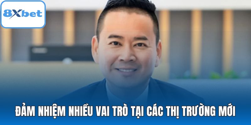 Đảm nhiệm nhiều vai trò tại các thị trường mới
