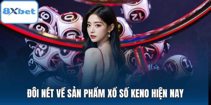 Đôi nét về sản phẩm xổ số Keno hiện nay