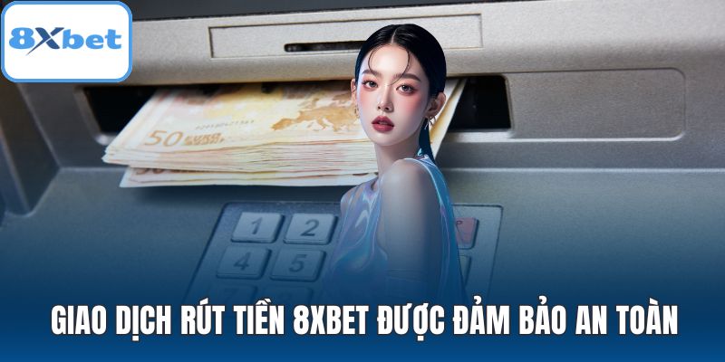 Giao dịch rút tiền 8XBET được đảm bảo an toàn
