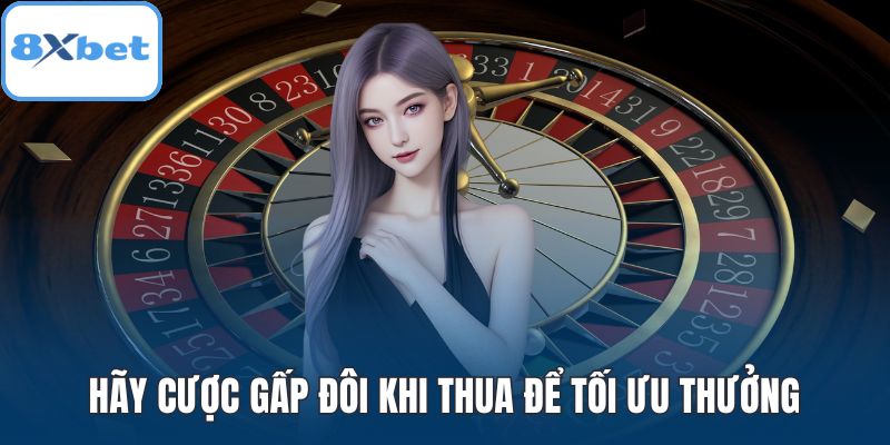 Hãy cược gấp đôi khi thua để tối ưu thưởng
