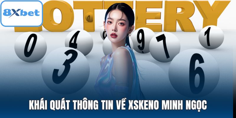 Khái quát thông tin về XSKeno Minh Ngọc