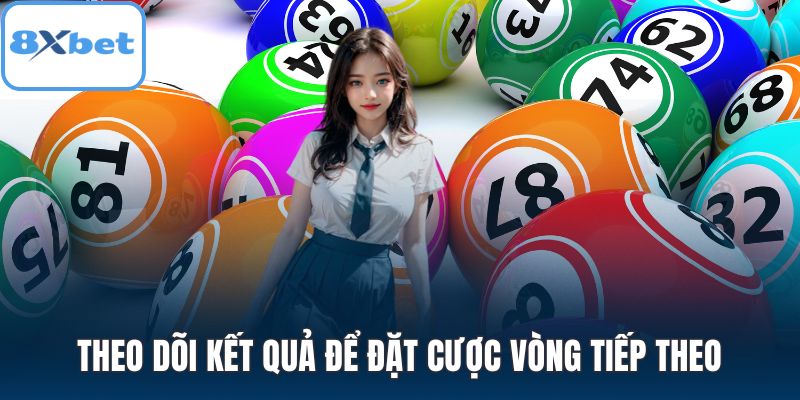 Theo dõi kết quả để đặt cược vòng tiếp theo