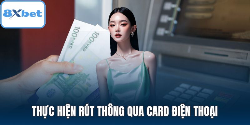 Thực hiện rút thông qua card điện thoại