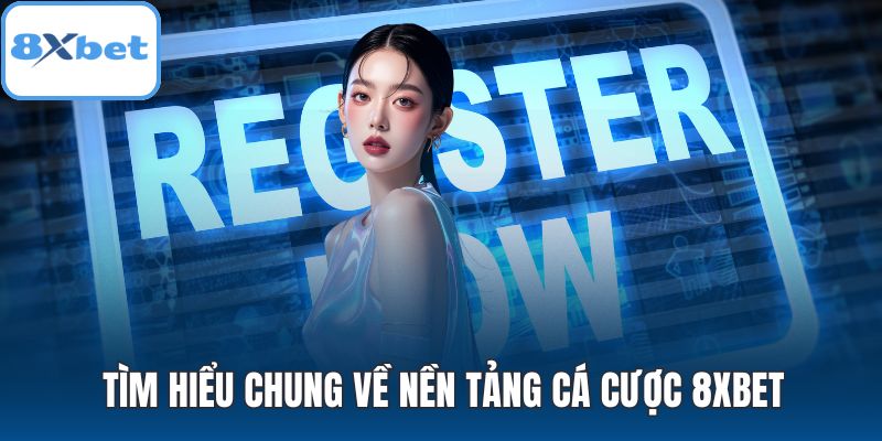 Tìm hiểu chung về nền tảng cá cược 8XBET