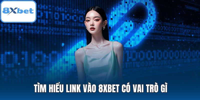 Tìm hiểu link vào 8XBET có vai trò gì