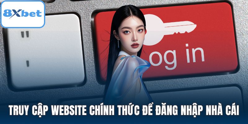 Truy cập website chính thức để đăng nhập nhà cái