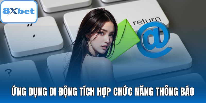 Ứng dụng di động tích hợp chức năng thông báo