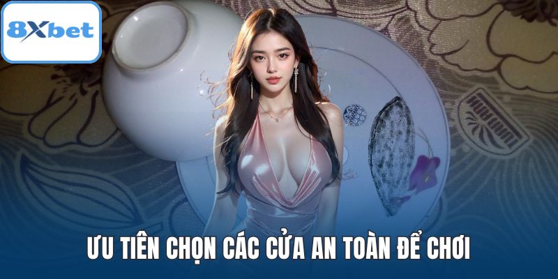 Ưu tiên chọn các cửa an toàn để chơi