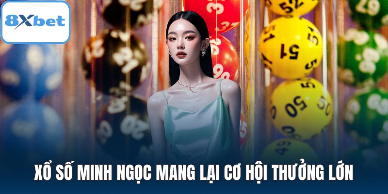 Xổ số Minh Ngọc mang lại cơ hội thưởng lớn