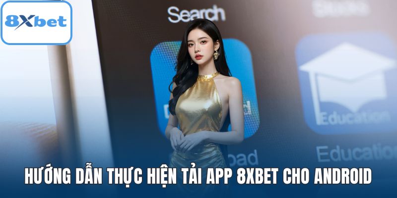 Hướng dẫn thực hiện tải app 8XBET cho Android