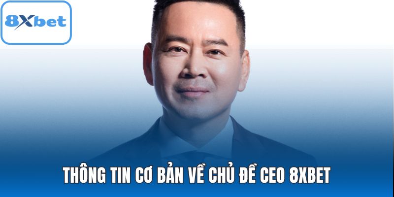 Thông tin cơ bản về chủ đề CEO 8XBET
